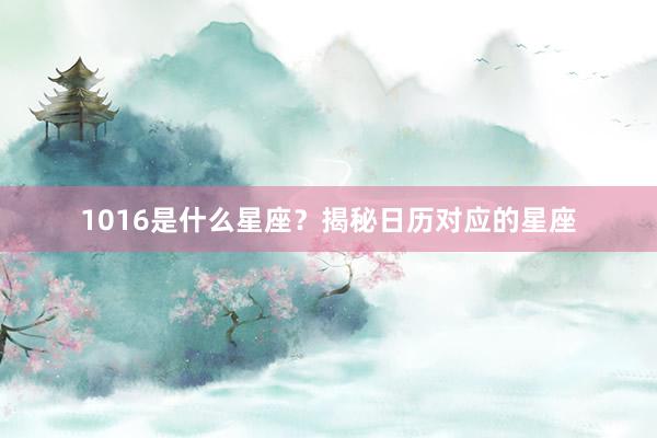 1016是什么星座？揭秘日历对应的星座